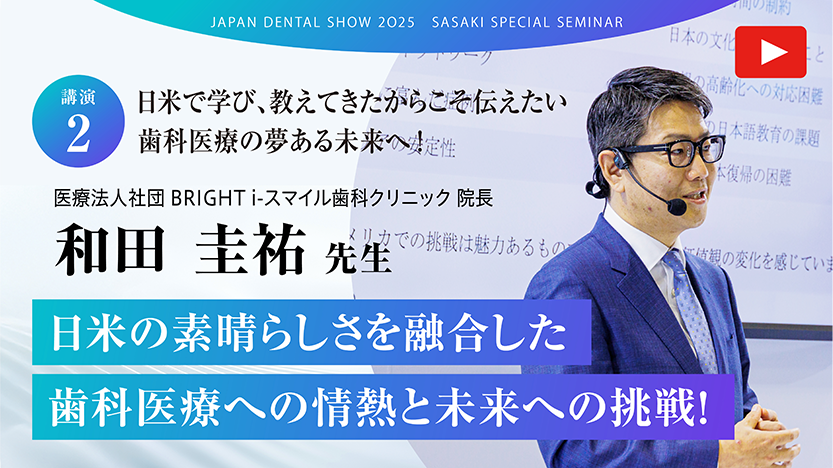 【講演.2】日米の素晴らしさを融合した歯科医療への情熱と未来への挑戦！
