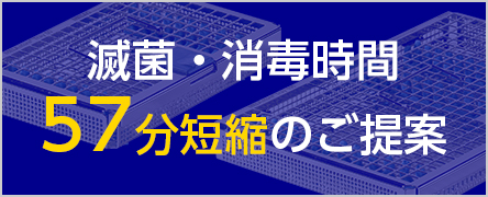 滅菌・消毒時間57分短縮のご提案