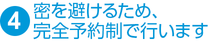 ④密を避けるため、完全予約制で行います